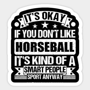 It's Okay If You Don't Like Horseball It's Kind Of A Smart People Sports Anyway Horseball Lover Sticker